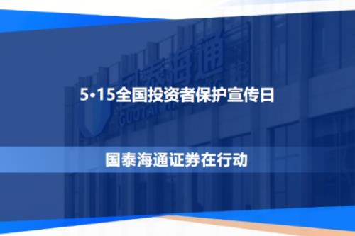 5·15全国投资者保护宣传日 国泰海通证券在行动